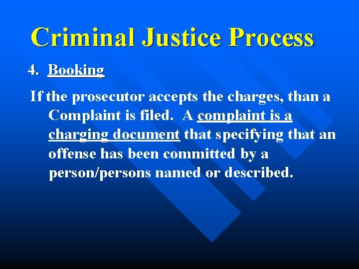 Criminal Justice Process 4. Booking If the prosecutor accepts the charges, than a Complaint