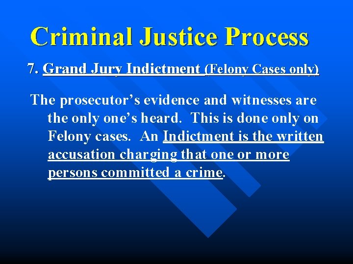 Criminal Justice Process 7. Grand Jury Indictment (Felony Cases only) The prosecutor’s evidence and