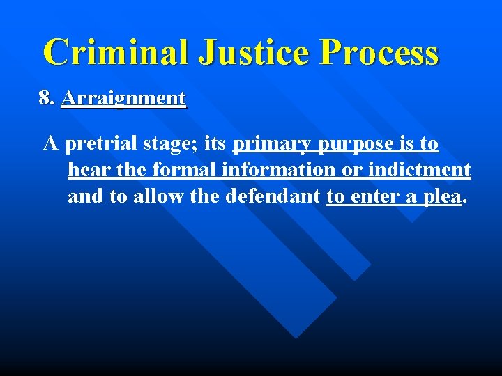Criminal Justice Process 8. Arraignment A pretrial stage; its primary purpose is to hear