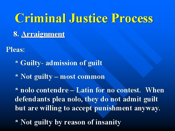 Criminal Justice Process 8. Arraignment Pleas: * Guilty- admission of guilt * Not guilty