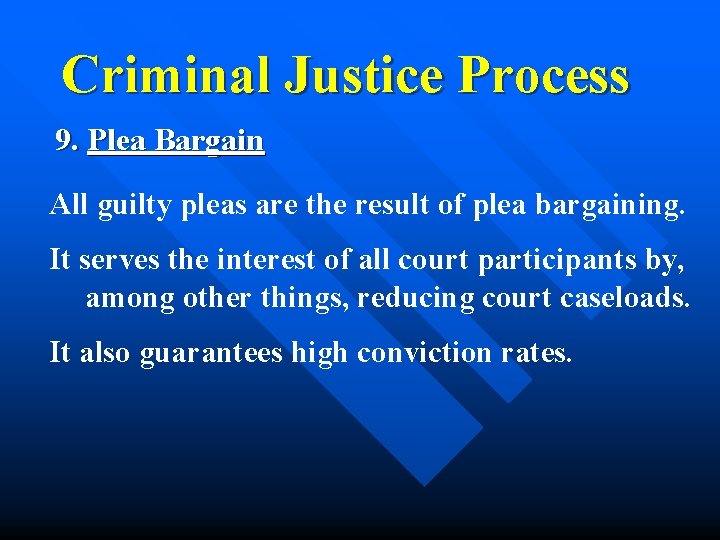 Criminal Justice Process 9. Plea Bargain All guilty pleas are the result of plea