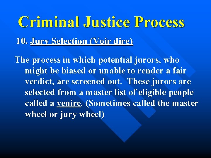 Criminal Justice Process 10. Jury Selection (Voir dire) The process in which potential jurors,