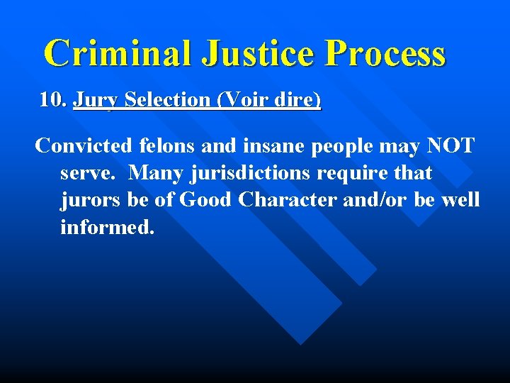 Criminal Justice Process 10. Jury Selection (Voir dire) Convicted felons and insane people may