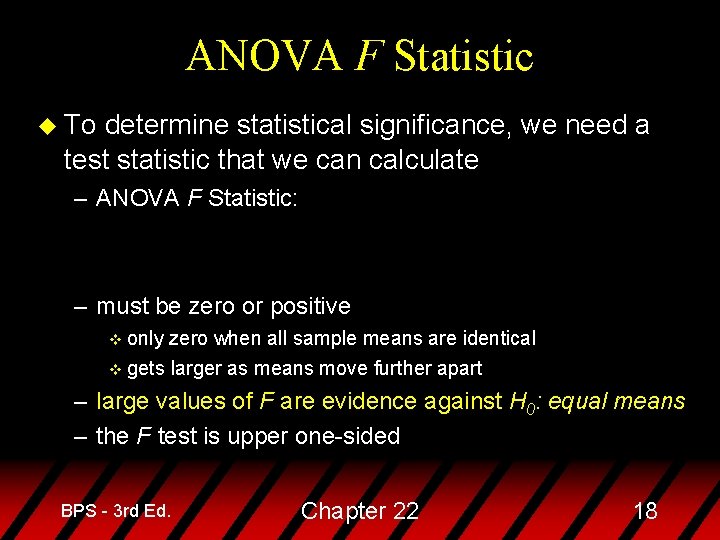 ANOVA F Statistic u To determine statistical significance, we need a test statistic that