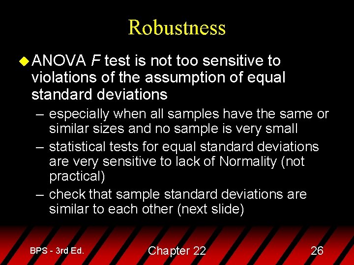 Robustness u ANOVA F test is not too sensitive to violations of the assumption