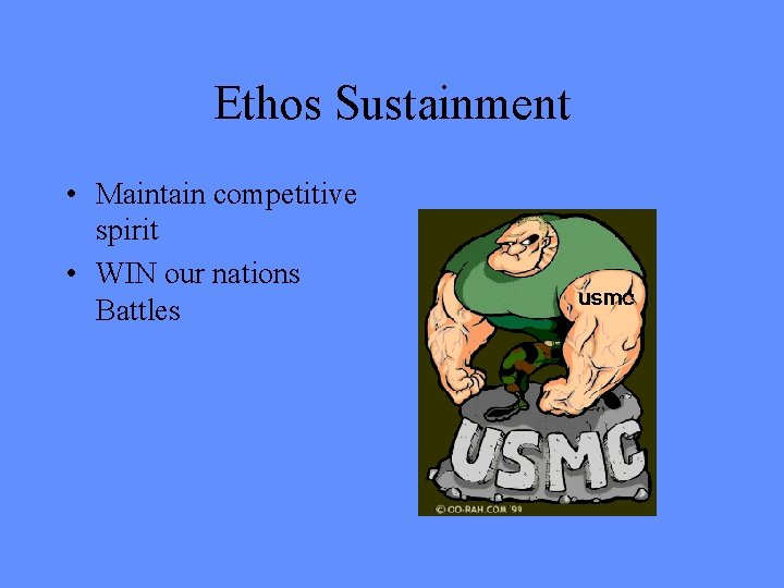 Ethos Sustainment • Maintain competitive spirit • WIN our nations Battles 
