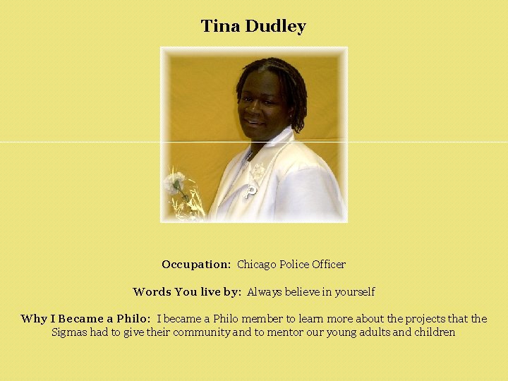 Tina Dudley Occupation: Chicago Police Officer Words You live by: Always believe in yourself