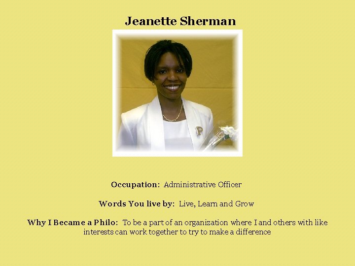 Jeanette Sherman Occupation: Administrative Officer Words You live by: Live, Learn and Grow Why