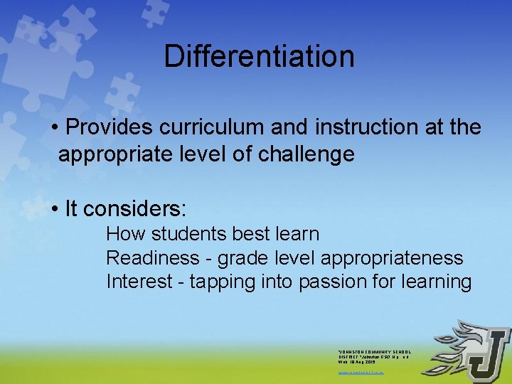 Differentiation • Provides curriculum and instruction at the appropriate level of challenge • It