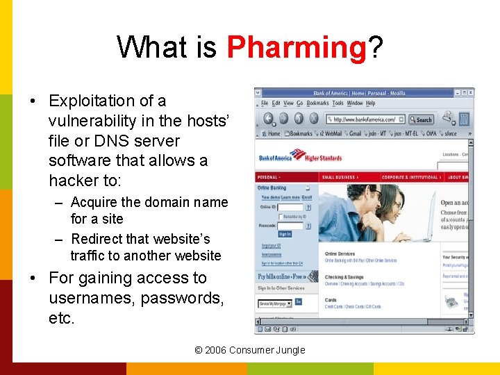 What is Pharming? • Exploitation of a vulnerability in the hosts’ file or DNS