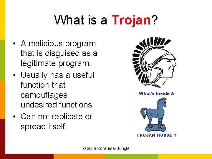 What is a Trojan? • A malicious program that is disguised as a legitimate