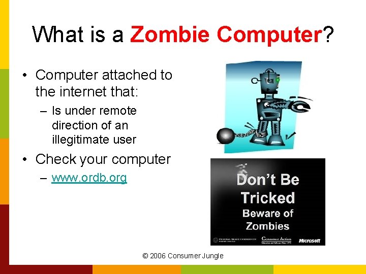 What is a Zombie Computer? • Computer attached to the internet that: – Is