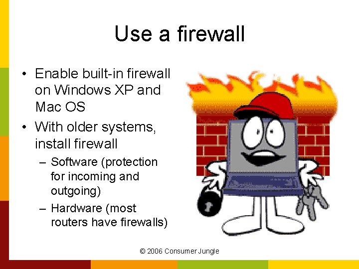 Use a firewall • Enable built-in firewall on Windows XP and Mac OS •