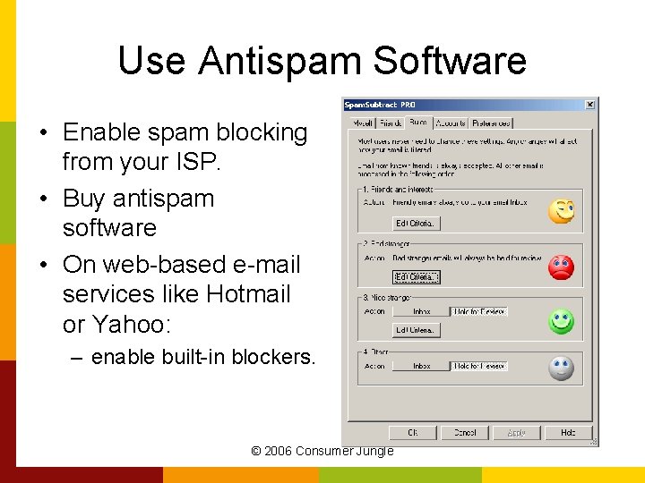 Use Antispam Software • Enable spam blocking from your ISP. • Buy antispam software