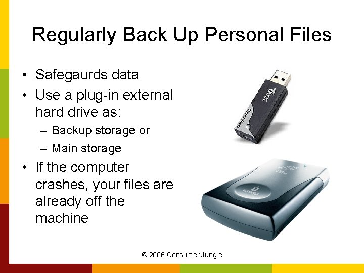 Regularly Back Up Personal Files • Safegaurds data • Use a plug-in external hard