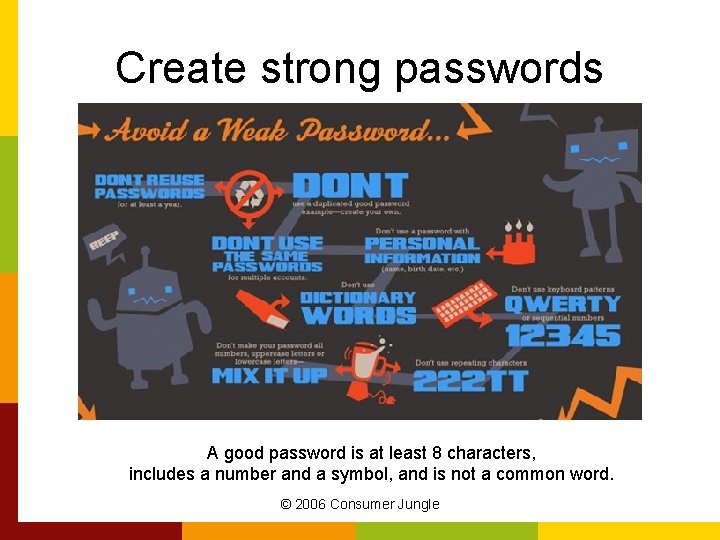 Create strong passwords A good password is at least 8 characters, includes a number