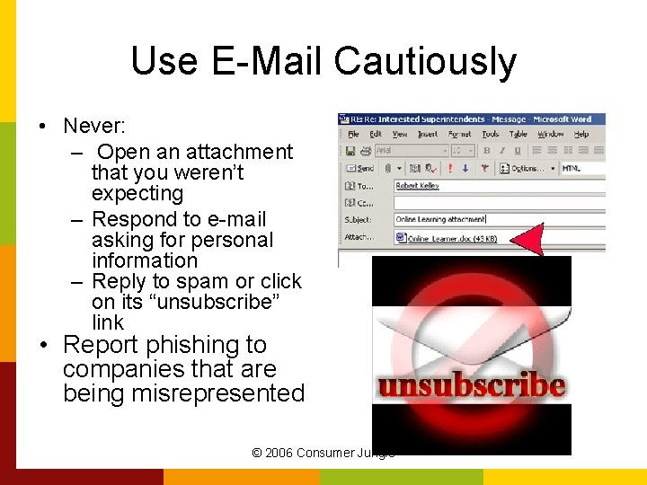 Use E-Mail Cautiously • Never: – Open an attachment that you weren’t expecting –