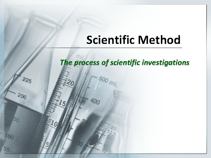 Scientific Method The process of scientific investigations 