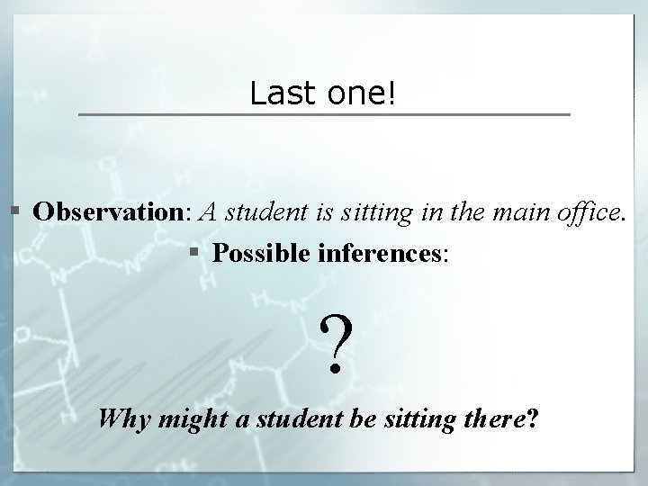 Last one! § Observation: A student is sitting in the main office. § Possible