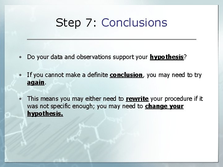 Step 7: Conclusions • Do your data and observations support your hypothesis? • If