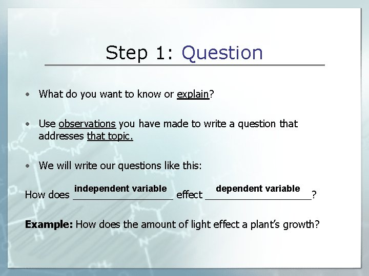 Step 1: Question • What do you want to know or explain? • Use