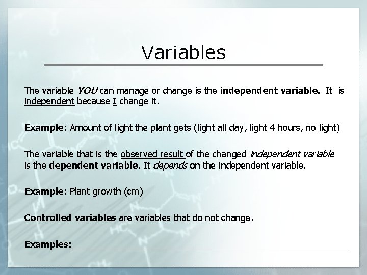 Variables The variable YOU can manage or change is the independent variable. It is