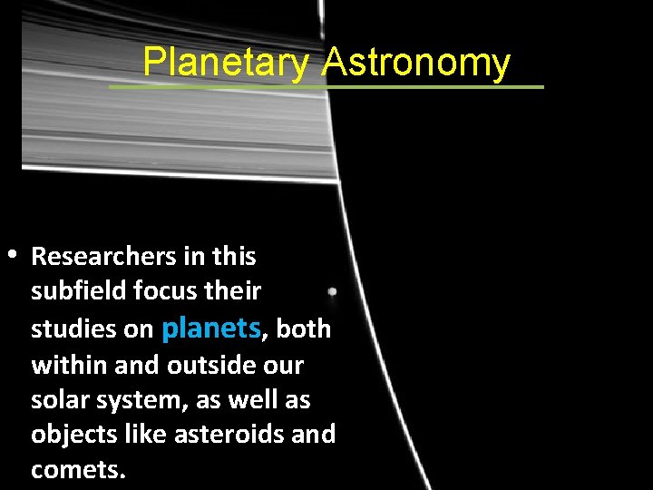 Planetary Astronomy • Researchers in this subfield focus their studies on planets, both within