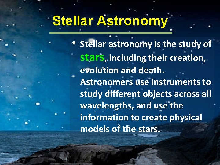 Stellar Astronomy • Stellar astronomy is the study of stars, including their creation, evolution