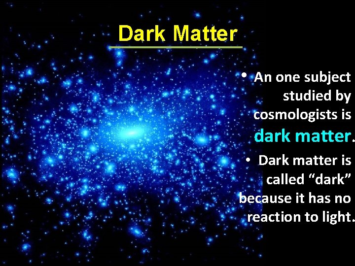 Dark Matter • An one subject studied by cosmologists is dark matter. • Dark