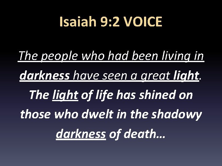 Isaiah 9: 2 VOICE The people who had been living in darkness have seen