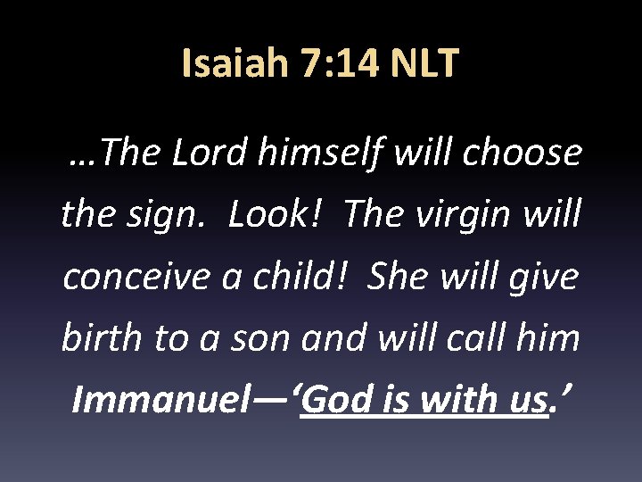 Isaiah 7: 14 NLT …The Lord himself will choose the sign. Look! The virgin