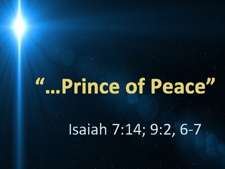 “…Prince of Peace” Isaiah 7: 14; 9: 2, 6 -7 