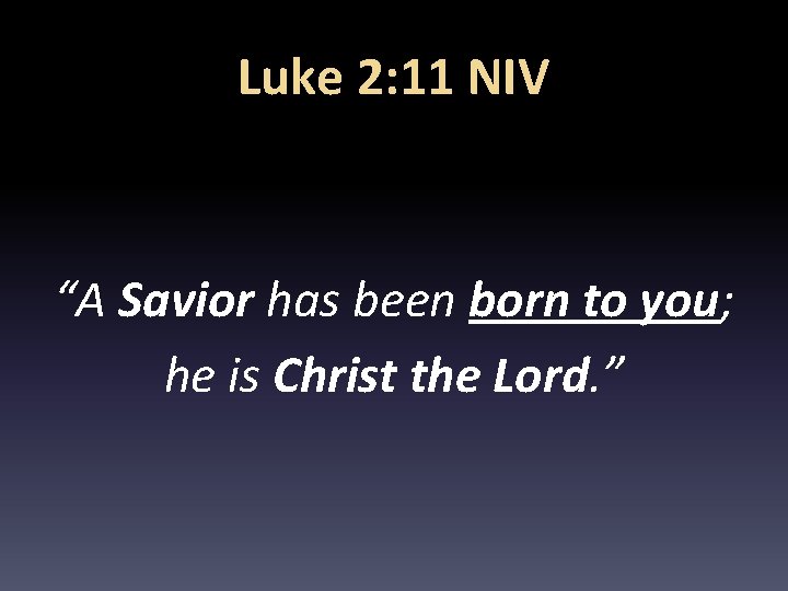 Luke 2: 11 NIV “A Savior has been born to you; he is Christ