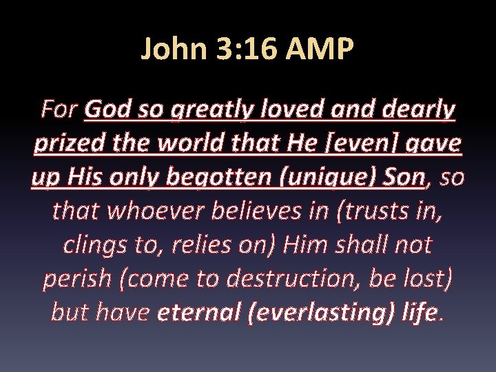 John 3: 16 AMP For God so greatly loved and dearly prized the world