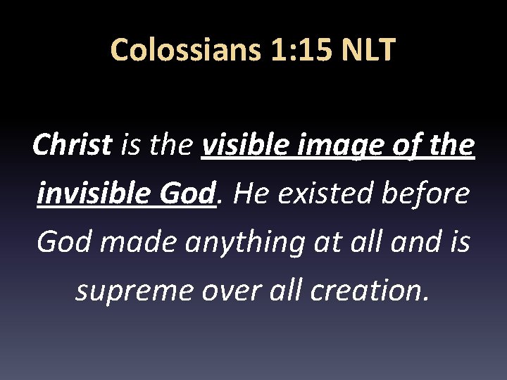 Colossians 1: 15 NLT Christ is the visible image of the invisible God. He