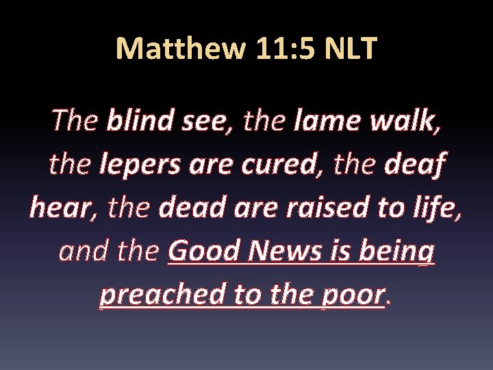 Matthew 11: 5 NLT The blind see, the lame walk, the lepers are cured,