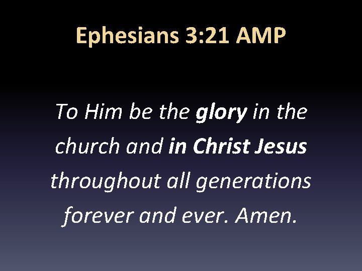 Ephesians 3: 21 AMP To Him be the glory in the church and in