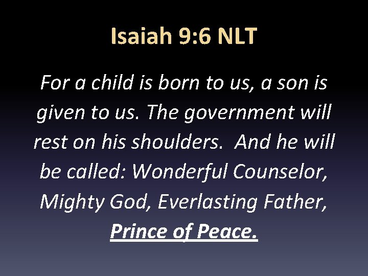 Isaiah 9: 6 NLT For a child is born to us, a son is