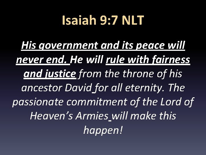 Isaiah 9: 7 NLT His government and its peace will never end. He will