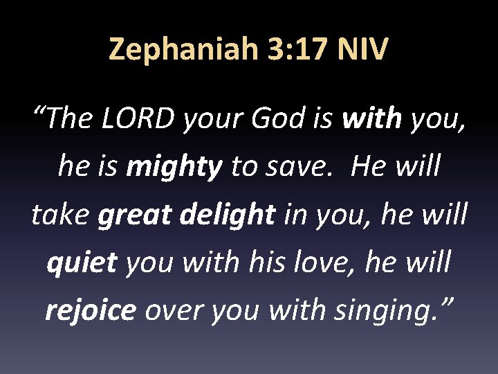 Zephaniah 3: 17 NIV “The LORD your God is with you, he is mighty