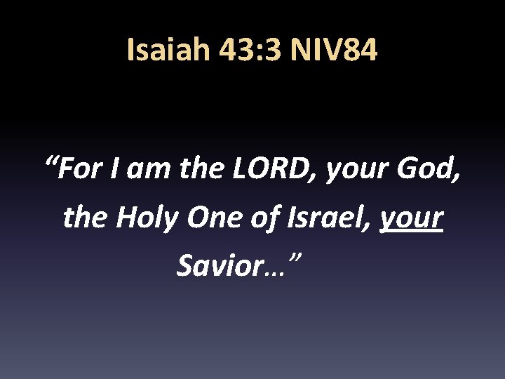 Isaiah 43: 3 NIV 84 “For I am the LORD, your God, the Holy