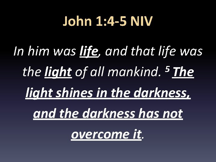 John 1: 4 -5 NIV In him was life, and that life was the