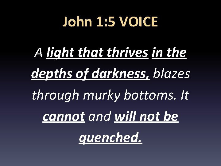 John 1: 5 VOICE A light that thrives in the depths of darkness, blazes