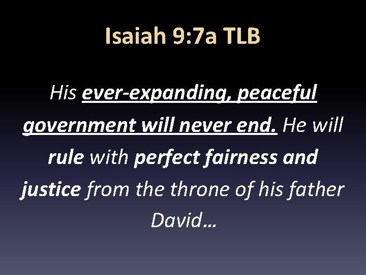 Isaiah 9: 7 a TLB His ever-expanding, peaceful government will never end. He will