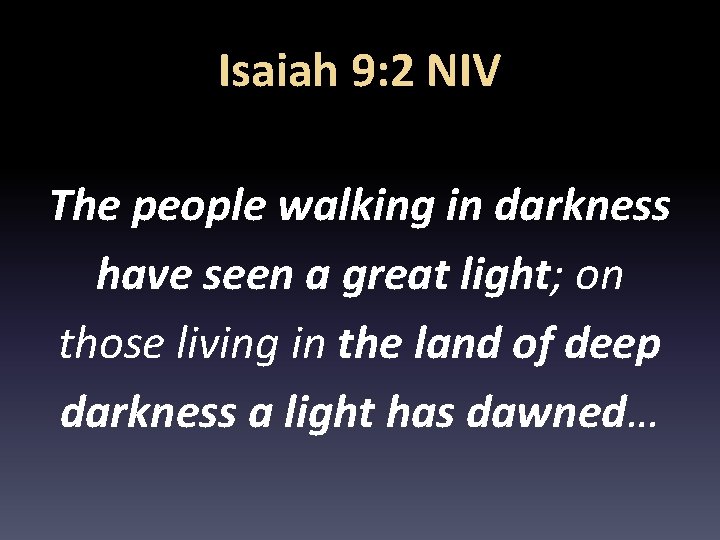 Isaiah 9: 2 NIV The people walking in darkness have seen a great light;