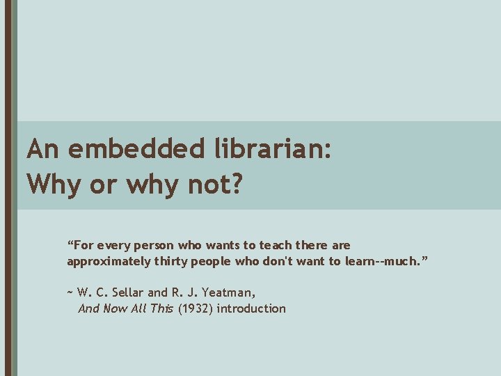 An embedded librarian: Why or why not? “For every person who wants to teach