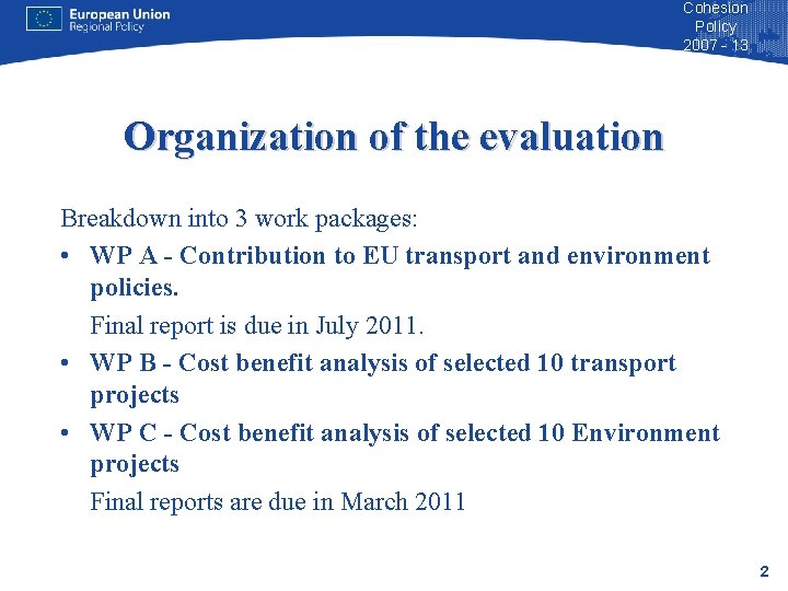 Cohesion Policy 2007 - 13 Organization of the evaluation Breakdown into 3 work packages: Cohesion Policy 2007 - 13 Organization of the evaluation Breakdown into 3 work packages: