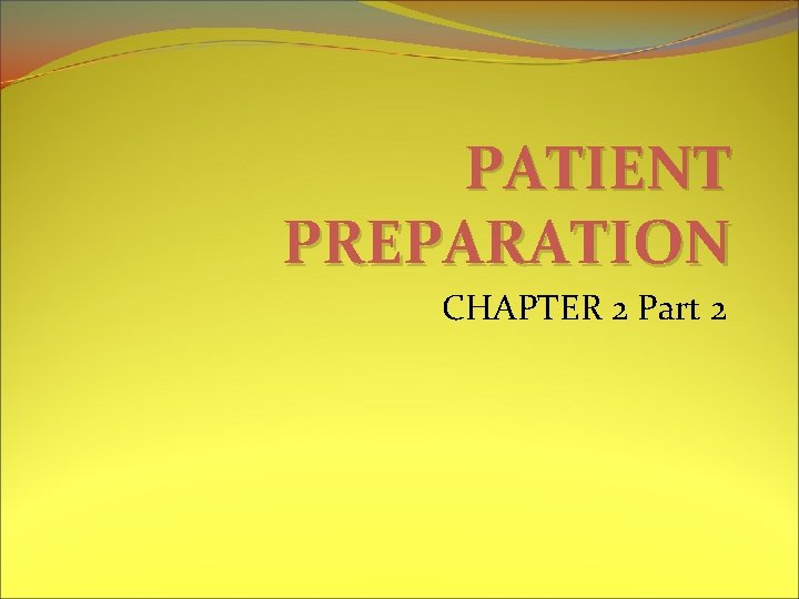PATIENT PREPARATION CHAPTER 2 Part 2 