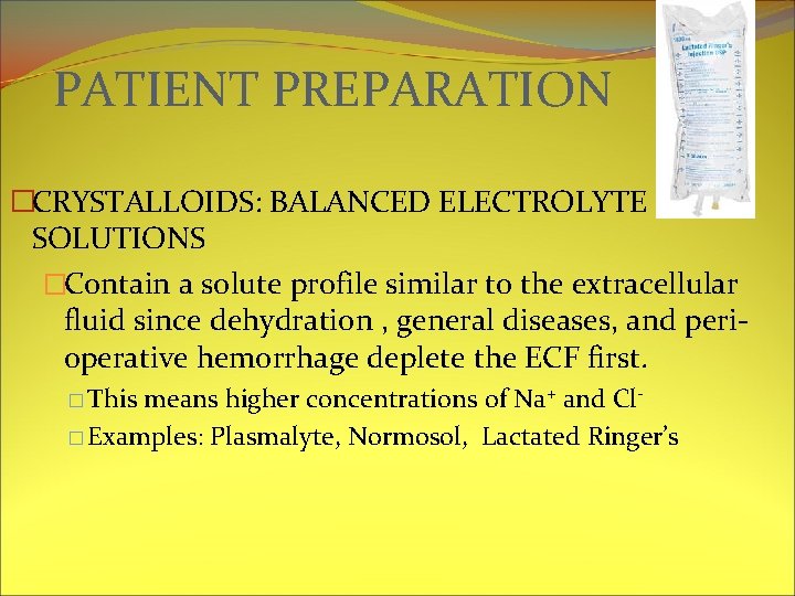 PATIENT PREPARATION �CRYSTALLOIDS: BALANCED ELECTROLYTE SOLUTIONS �Contain a solute profile similar to the extracellular