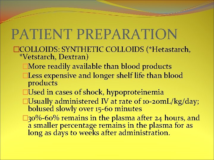 PATIENT PREPARATION �COLLOIDS: SYNTHETIC COLLOIDS (*Hetastarch, *Vetstarch, Dextran) �More readily available than blood products